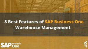 Eight best features of SAP Business One Warehouse Management