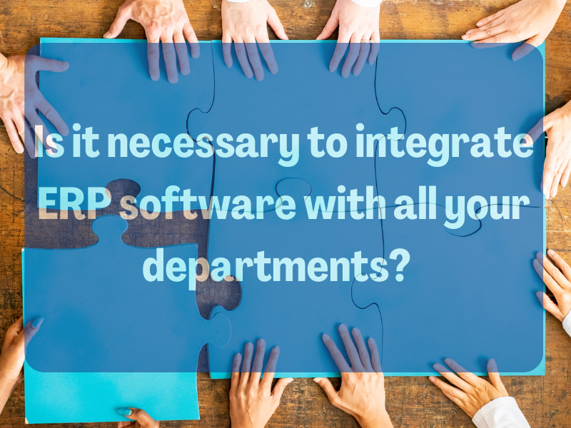 Is it necessary to integrate ERP software with all your departments